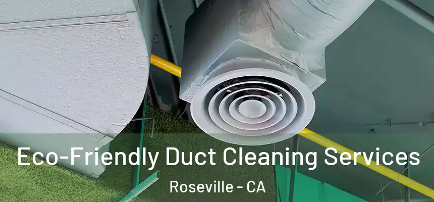 Eco-Friendly Duct Cleaning Services Roseville - CA