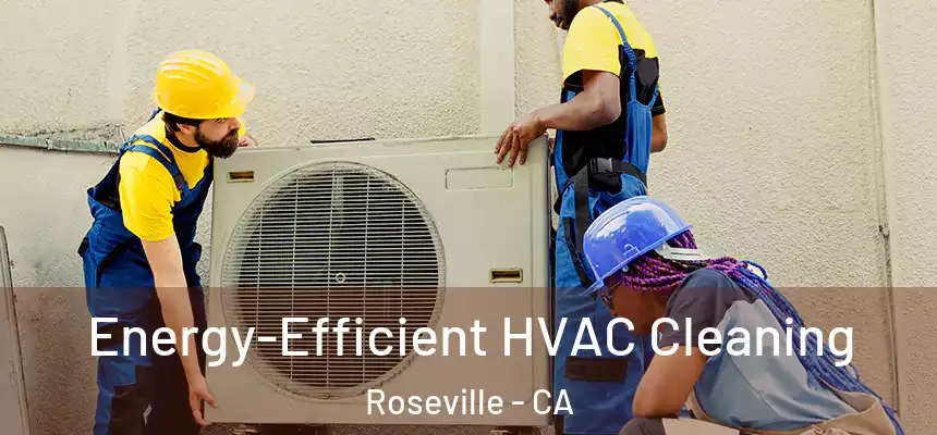  Energy-Efficient HVAC Cleaning Roseville - CA