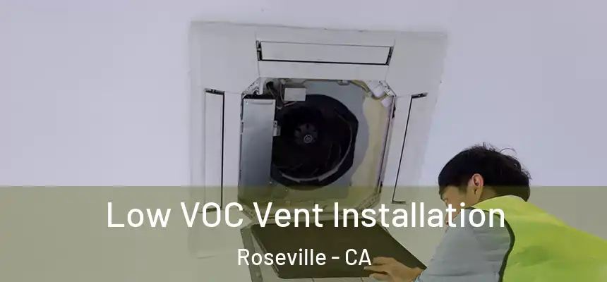 Low VOC Vent Installation Roseville - CA
