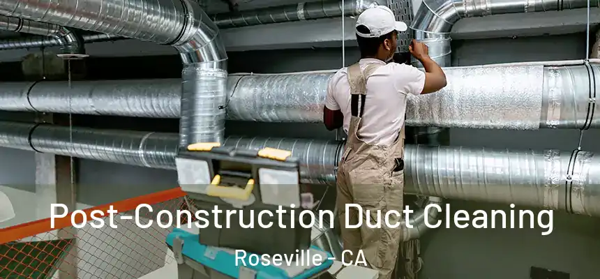  Post-Construction Duct Cleaning Roseville - CA